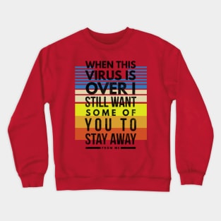 When this VIRUS is OVER, I still want some of you to STAY AWAY from me-4stripes Crewneck Sweatshirt